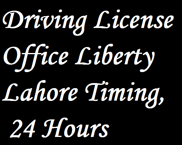 Driving License Office Liberty Lahore Timing, 24 Hours